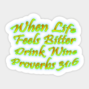 When Life Feels Bitter Drink Wine Proverbs 31:6 Sticker